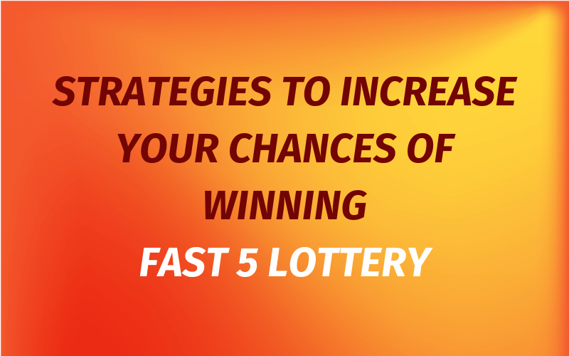 strategies to increase your chances of winning fast 5 lottery