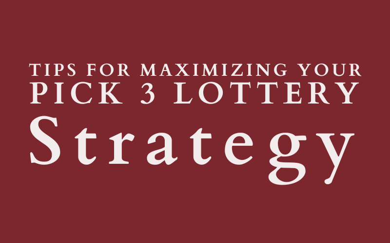 tips for maximizing your pick 3 lottery strategy